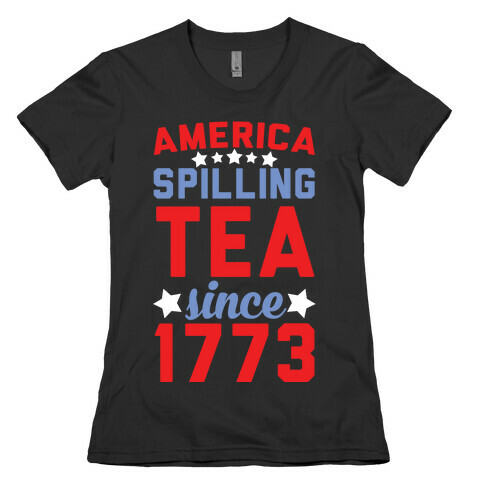 America: Spilling Tea Since 1773 Womens T-Shirt