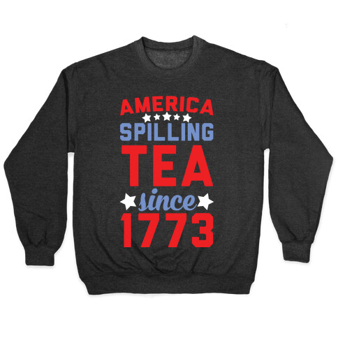 America: Spilling Tea Since 1773 Pullover