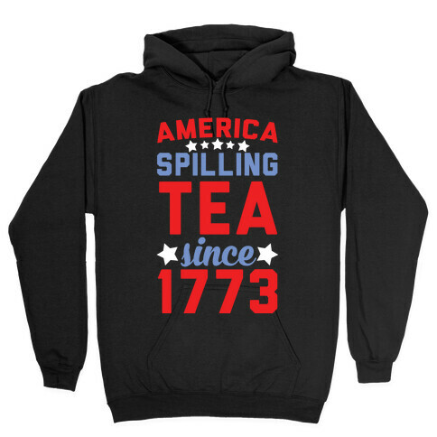 America: Spilling Tea Since 1773 Hooded Sweatshirt