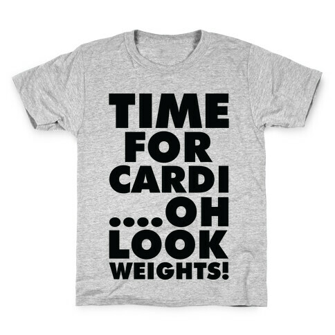 Time for Cardi....Oh look, Weights! Kids T-Shirt