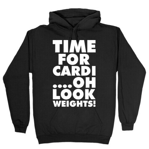 Time for Cardi....Oh look, Weights! Hooded Sweatshirt