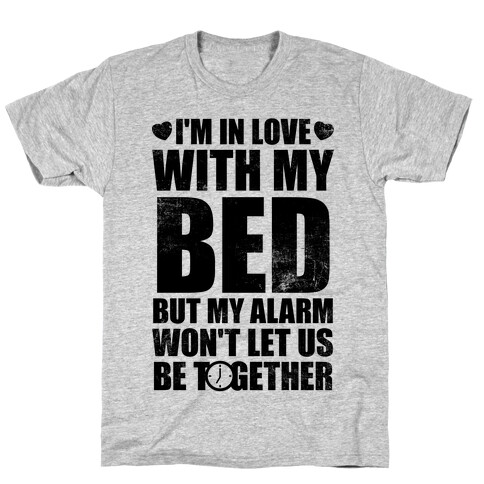 I'm In Love With My Bed (But My Alarm Won't Let Us Be Together) T-Shirt