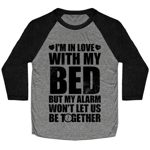 I'm In Love With My Bed (But My Alarm Won't Let Us Be Together) Baseball Tee