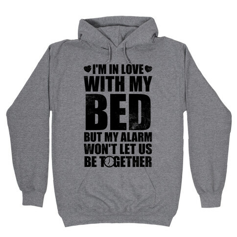 I'm In Love With My Bed (But My Alarm Won't Let Us Be Together) Hooded Sweatshirt