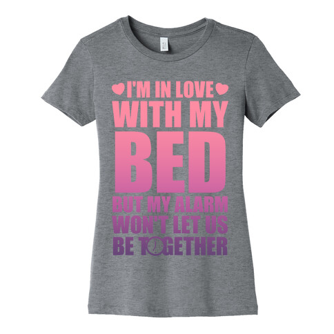 I'm In Love With My Bed (But My Alarm Won't Let Us Be Together) Womens T-Shirt