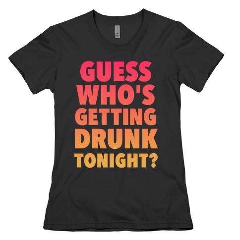 Guess Who's Getting Drunk Tonight Womens T-Shirt