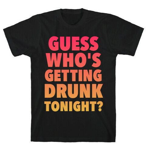 Guess Who's Getting Drunk Tonight T-Shirt