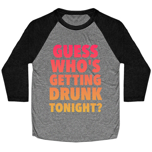 Guess Who's Getting Drunk Tonight Baseball Tee