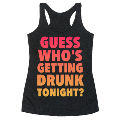 Guess Who's Getting Drunk Tonight Racerback Tank Top