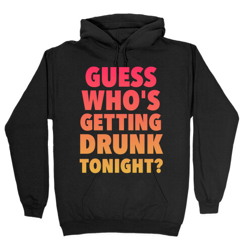 Guess Who's Getting Drunk Tonight Hooded Sweatshirt