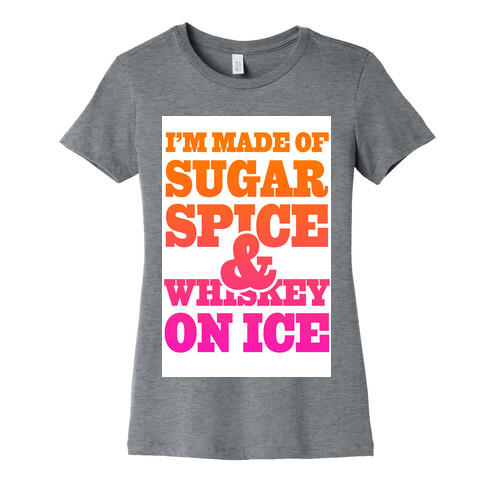 I'm Made of Sugar Spice and Whiskey on Ice Womens T-Shirt