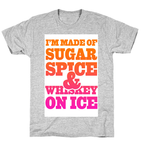 I'm Made of Sugar Spice and Whiskey on Ice T-Shirt