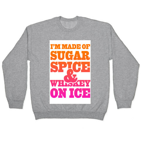 I'm Made of Sugar Spice and Whiskey on Ice Pullover