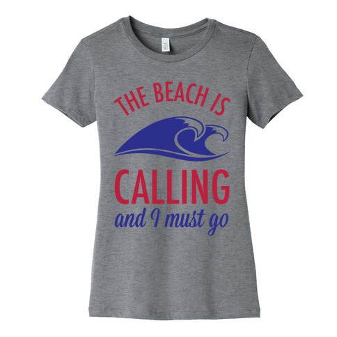 The Beach is Calling and I Must Go Womens T-Shirt