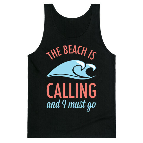 The Beach is Calling and I Must Go Tank Top