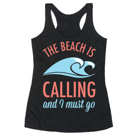 The Beach is Calling and I Must Go Racerback Tank Top