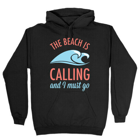 The Beach is Calling and I Must Go Hooded Sweatshirt