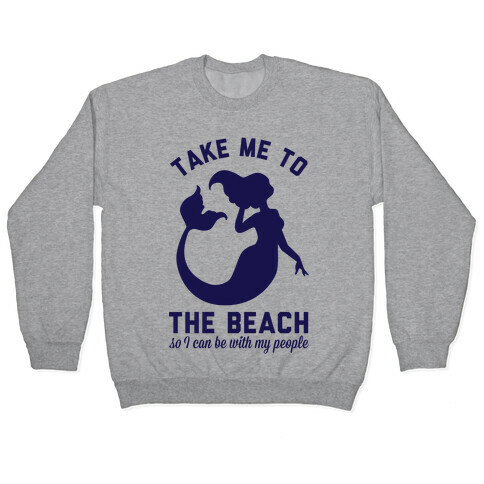 Take Me To The Beach So I can Be With My People Mermaid Pullover