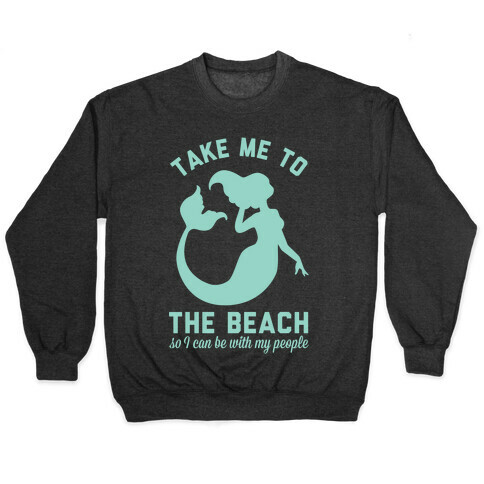 Take Me To The Beach So I can Be With My People Mermaid Pullover
