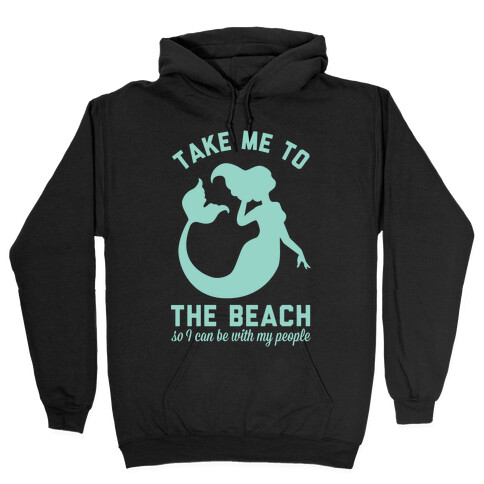 Take Me To The Beach So I can Be With My People Mermaid Hooded Sweatshirt