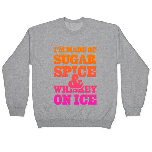 I'm Made of Sugar Spice and Whiskey on Ice Pullover