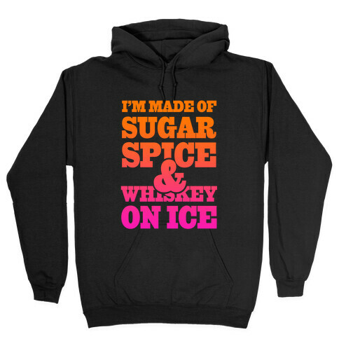 I'm Made of Sugar Spice and Whiskey on Ice Hooded Sweatshirt