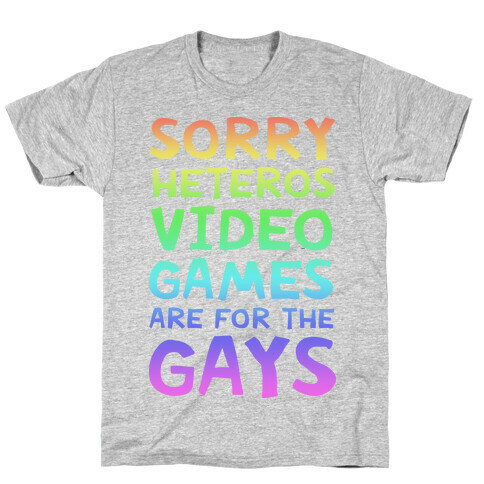 Sorry Heteros Video Games Are For The Gays T-Shirt