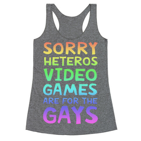 Sorry Heteros Video Games Are For The Gays Racerback Tank Top