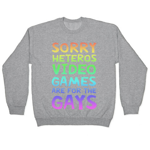 Sorry Heteros Video Games Are For The Gays Pullover