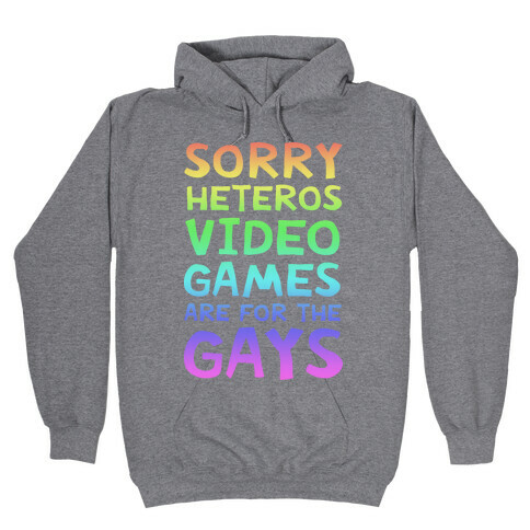 Sorry Heteros Video Games Are For The Gays Hooded Sweatshirt