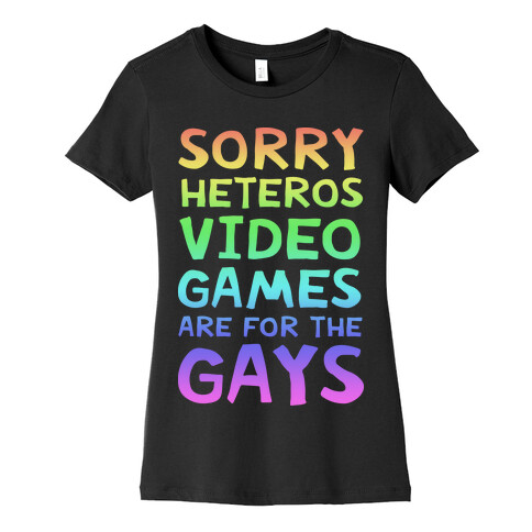 Sorry Heteros Video Games Are For The Gays Womens T-Shirt