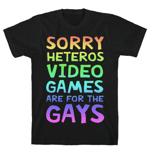 Sorry Heteros Video Games Are For The Gays T-Shirt