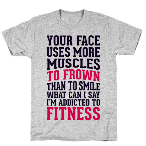 Your Face Uses More Muscles to Frown Than To Smile T-Shirt