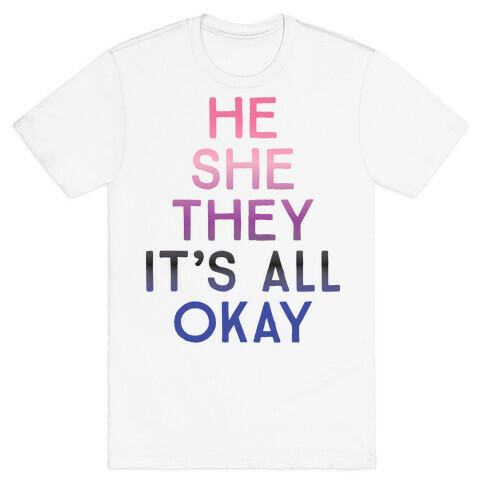 He She They It's All Okay Gender Fluid T-Shirt