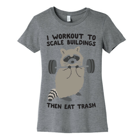 I Workout To Scale Buildings Then Eat Trash Raccoon Womens T-Shirt
