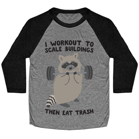 I Workout To Scale Buildings Then Eat Trash Raccoon Baseball Tee