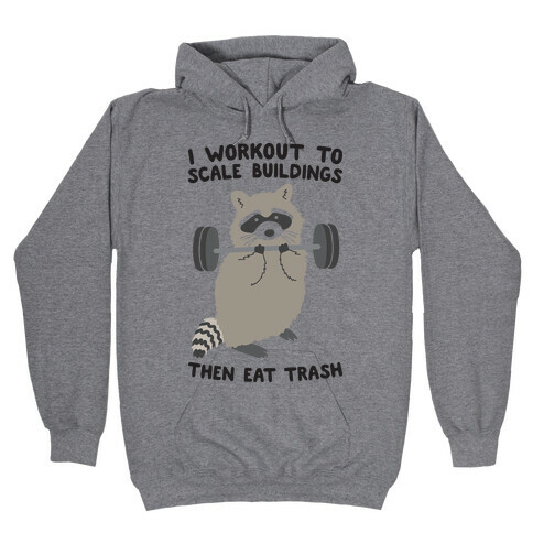 I Workout To Scale Buildings Then Eat Trash Raccoon Hooded Sweatshirt