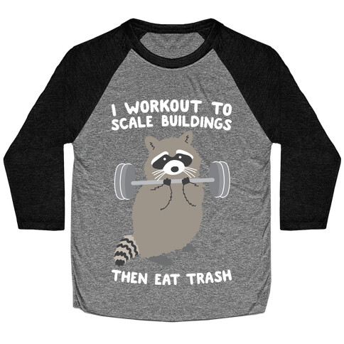 I Workout To Scale Buildings Then Eat Trash Raccoon Baseball Tee