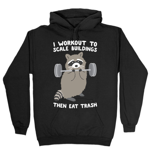 I Workout To Scale Buildings Then Eat Trash Raccoon Hooded Sweatshirt