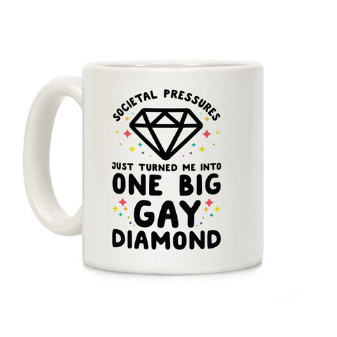 Societal Pressures Just Turned Me Into One Big Gay Diamond Coffee Mug