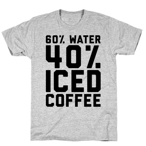 60% Water 40% Iced Coffee  T-Shirt