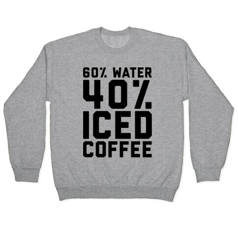 60% Water 40% Iced Coffee  Pullover
