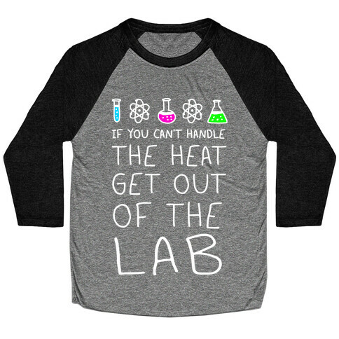 If You Can't Handle The Heat Get Out Of The Lab Baseball Tee