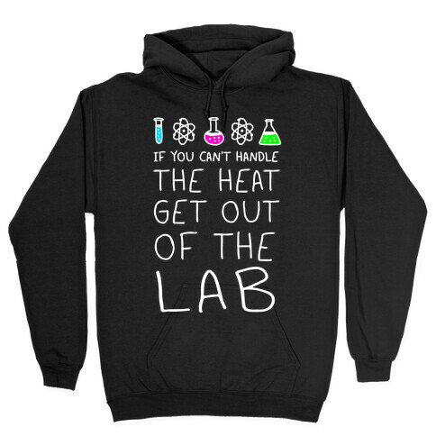 If You Can't Handle The Heat Get Out Of The Lab Hooded Sweatshirt