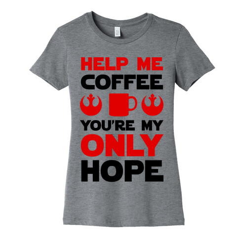 Help Me Coffee You're My only Hope Womens T-Shirt