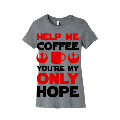 Help Me Coffee You're My only Hope Womens T-Shirt