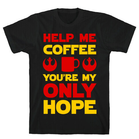 Help Me Coffee You're My only Hope T-Shirt