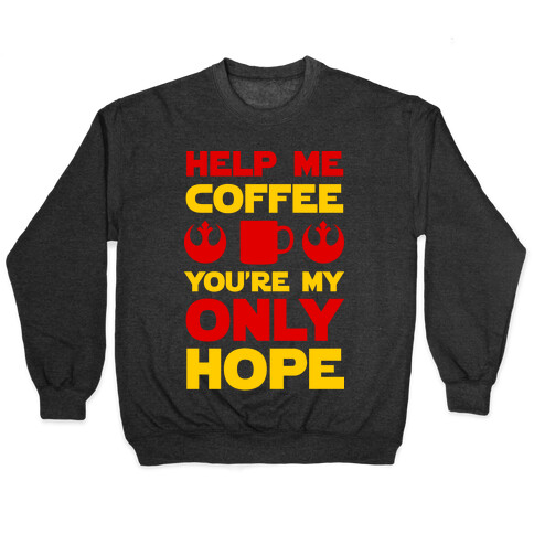 Help Me Coffee You're My only Hope Pullover