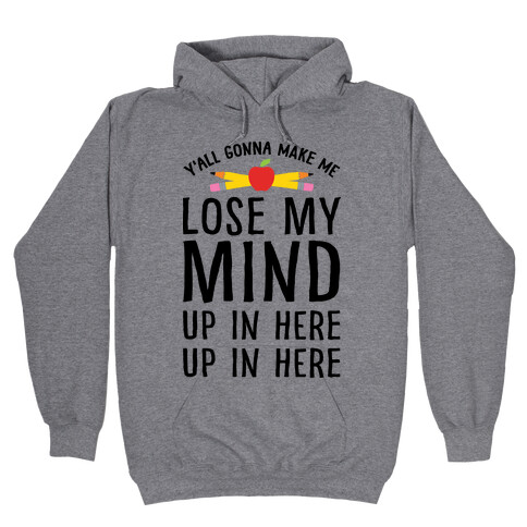 Y'all Gonna Make Me Lose My Mind Teacher Hooded Sweatshirt