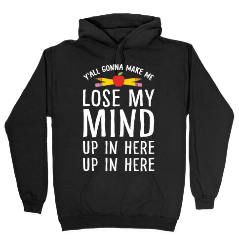 Y'all Gonna Make Me Lose My Mind Teacher Hooded Sweatshirt